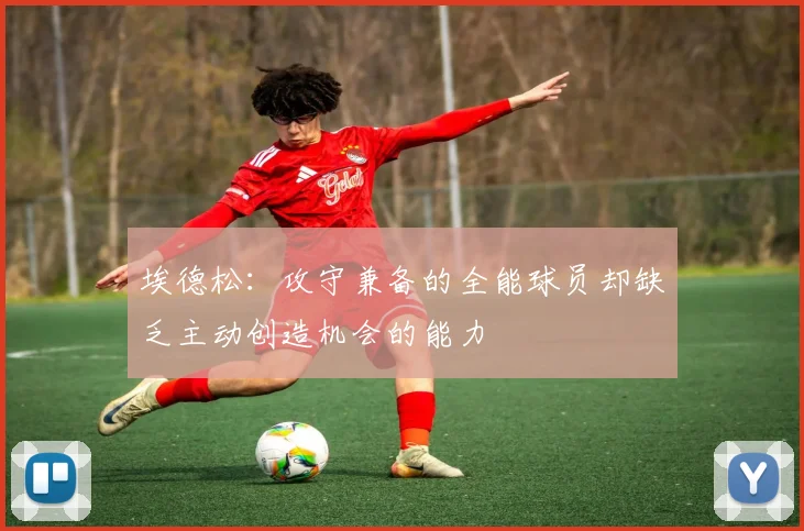 埃德松：攻守兼备的全能球员却缺乏主动创造机会的能力