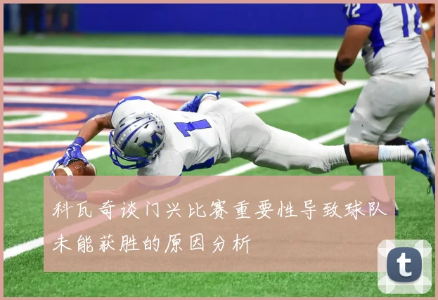 科瓦奇谈门兴比赛重要性导致球队未能获胜的原因分析