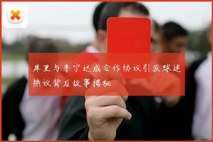 库里与李宁达成合作协议引发球迷热议背后故事揭秘
